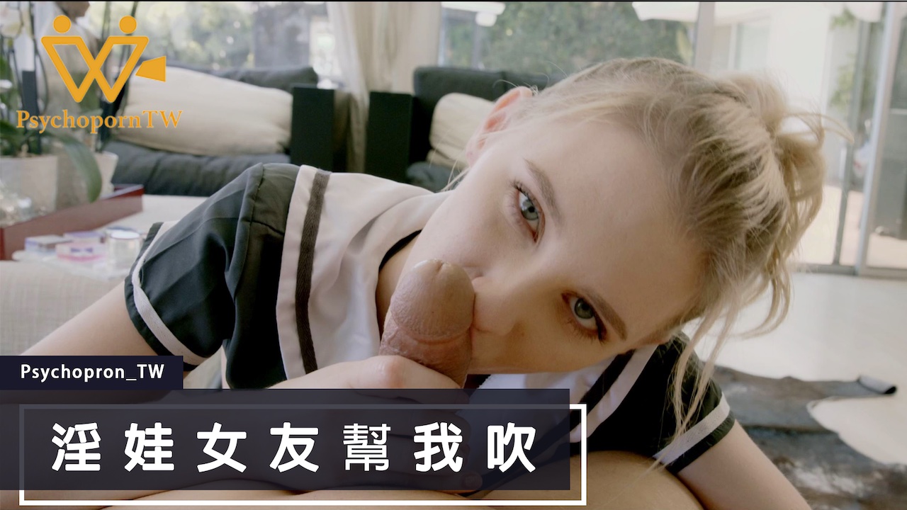 PHUS 色控女友的麻豆吹奏實錄 淫娃女友的深喉絕活